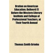 Oration on American Education: Deliverd Before the Western Literary Institute and College of Professional Teachers, at Their Fourth Annual Meeting, October, 1834