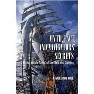 Myth, Fact, and Navigators' Secrets : Incredible Tales of the Sea and Sailors