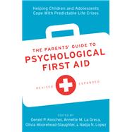 The Parents' Guide to Psychological First Aid Helping Children and Adolescents Cope With Predictable Life Crises