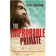 The Improbable Primate How Water Shaped Human Evolution