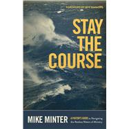 Stay the Course A Pastor’s Guide to Navigating the Restless Waters of Ministry