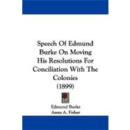 Speech of Edmund Burke on Moving His Resolutions for Conciliation With the Colonies