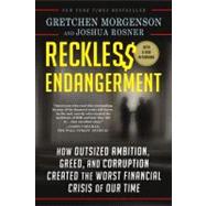 Reckless Endangerment How Outsized Ambition, Greed, and Corruption Created the Worst Financial Crisis of Our Time