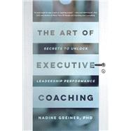 The Art of Executive Coaching Secrets to Unlock Leadership Performance