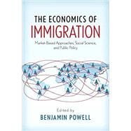 The Economics of Immigration Market-Based Approaches, Social Science, and Public Policy