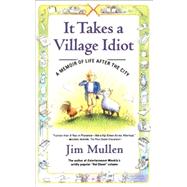 It Takes a Village Idiot A Memoir of Life After the City