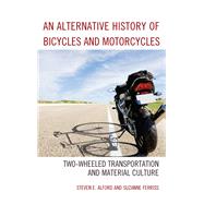 An Alternative History of Bicycles and Motorcycles Two-Wheeled Transportation and Material Culture