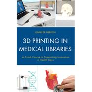 3D Printing in Medical Libraries A Crash Course in Supporting Innovation in Health Care