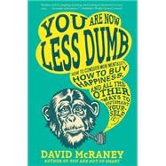 You Are Now Less Dumb How to Conquer Mob Mentality, How to Buy Happiness, and All the Other Ways to Outsmart Yourself