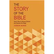 The Story of the Bible God's Plan to Rescue Sinners and Restore His Reign