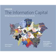 London: The Information Capital 100 Maps and Graphics that Will Change How You View the City