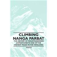 Climbing Nanga Parbat - The History of Mountaineering Expeditions to One of the Highest Peaks in the Himalayas