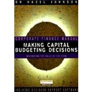 Making Capital Budgeting Decisions Vol. 1 : Maximizing the Value of the Firm