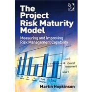 The Project Risk Maturity Model: Measuring and Improving Risk Management Capability