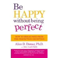 Be Happy Without Being Perfect: How to Break Free from the Perfection Deception in All Aspects of Your Life
