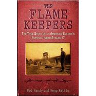 The Flame Keepers The True Story of an American Soldier's Survival Inside Stalag 17