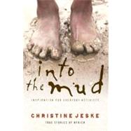 Into the Mud Inspiration for Everyday Activists: True Stories of South Africa