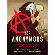 A for Anonymous How a Mysterious Hacker Collective Transformed the World
