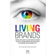 Living Brands How Biology and Neuroscience Shape Consumer Behaviour and Brand Desirability