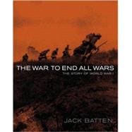 The War to End All Wars The Story of World War I