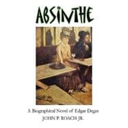 Absinthe: A Biographical Novel of Edgar Degas