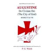 Augustine: De Civitate Dei The City of God Books VI and VII