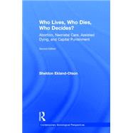 Who Lives, Who Dies, Who Decides?: Abortion, Neonatal Care, Assisted Dying, and Capital Punishment
