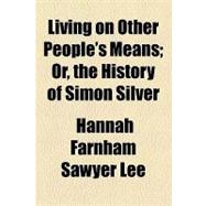Living on Other People's Means: Or, the History of Simon Silver