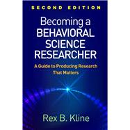 Becoming a Behavioral Science Researcher, Second Edition A Guide to Producing Research That Matters