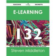 E-Learning 132 Success Secrets: 132 Most Asked Questions on E-Learning