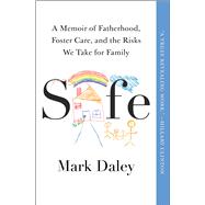 Safe A Memoir of Fatherhood, Foster Care, and the Risks We Take for Family