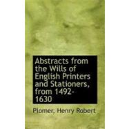 Abstracts from the Wills of English Printers and Stationers, from 1492-1630