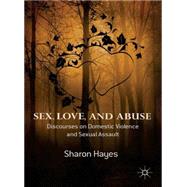 Sex, Love and Abuse Discourses on Domestic Violence and Sexual Assault
