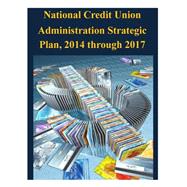National Credit Union Administration Strategic Plan 2014-2017