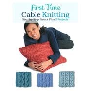 First Time Cable Knitting Step-by-Step Basics Plus 2 Projects