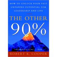 The Other 90% How to Unlock Your Vast Untapped Potential for Leadership and Life