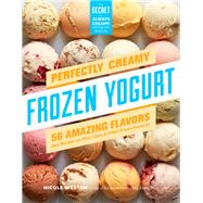 Perfectly Creamy Frozen Yogurt 56 Amazing Flavors plus Recipes for Pies, Cakes & Other Frozen Desserts