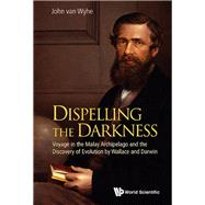 Dispelling the Darkness: Voyage in the Malay Archipelago and the Discovery of Evolution by Wallace and Darwin