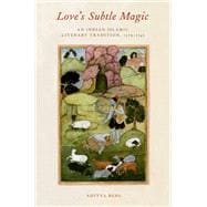 Love's Subtle Magic An Indian Islamic Literary Tradition, 1379-1545