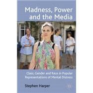 Madness, Power and the Media Class, Gender and Race in Popular Representations of Mental Distress