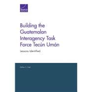 Building the Guatemalan Interagency Task Force Tecún Umán Lessons Identified