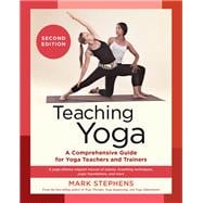 Teaching Yoga, Second Edition A Comprehensive Guide for Yoga Teachers and Trainers: A Yoga Alliance-Aligned Manual of Asanas, Breathing Techniques, Yogic Foundations, and More