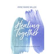 Healing Together A Guide to Supporting Sexual Abuse Survivors