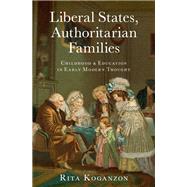 Liberal States, Authoritarian Families Childhood and Education in Early Modern Thought