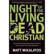 Night of the Living Dead Christian : One Man's Ferociously Funny Quest to Discover What It Means to Be Truly Transformed