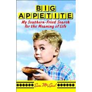 Big Appetite : My Southern-Fried Search for the Meaning of Life