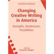 Changing Creative Writing in America Strengths, Weaknesses, Possibilities