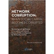 Network Corruption: When Social Capital Becomes Corrupted Its Meaning and Significance in Corruption and Network Theory and the Consequences for (EU) Policy and Law