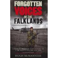 Forgotten Voices of the Falklands : The Real Story of the Falklands War in the Words of Those Who Were There