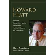 Howard Hiatt How This Extraordinary Mentor Transformed Health with Science and Compassion